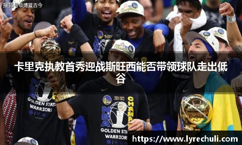 卡里克执教首秀迎战斯旺西能否带领球队走出低谷