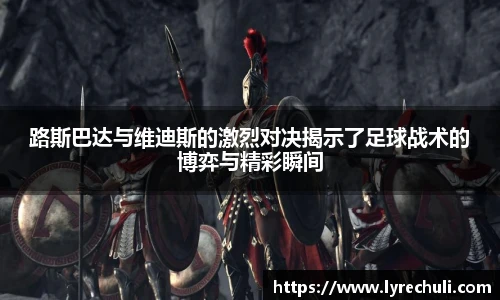 路斯巴达与维迪斯的激烈对决揭示了足球战术的博弈与精彩瞬间