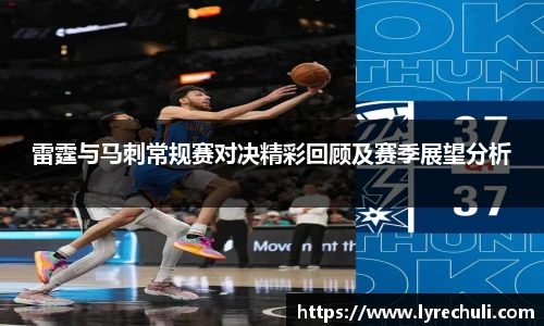 雷霆与马刺常规赛对决精彩回顾及赛季展望分析